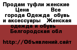 Продам туфли женские › Цена ­ 1 500 - Все города Одежда, обувь и аксессуары » Женская одежда и обувь   . Белгородская обл.